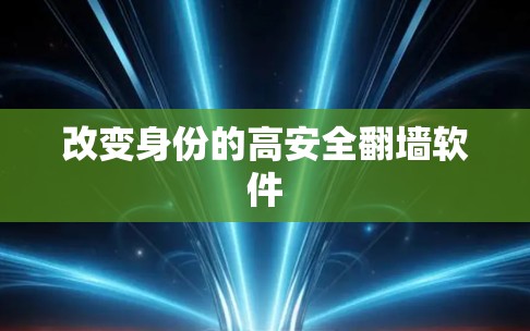 改变身份的高安全翻墙软件