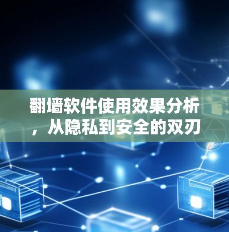 翻墙软件使用效果分析,从隐私到安全的双刃剑 翻墙软件使用效果分析,从隐私到安全的双刃剑