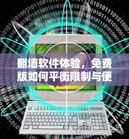 翻墙软件体验,免费版如何平衡限制与便利 翻墙软件体验,免费版如何平衡限制与便利