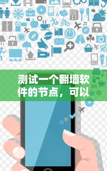 测试一个翻墙软件的节点,可以按照以下步骤进行 测试一个翻墙软件的节点,可以按照以下步骤进行