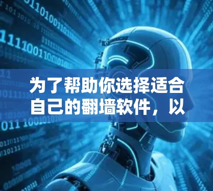 为了帮助你选择适合自己的翻墙软件,以下是详细的步骤指南 为了帮助你选择适合自己的翻墙软件,以下是详细的步骤指南