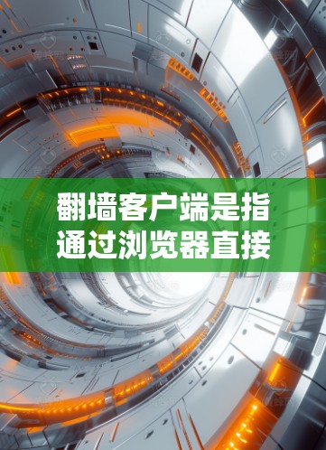 翻墙客户端是指通过浏览器直接访问网站的客户端,通常用于在现代浏览器中运行的网站。以下是一些常见的翻墙客户端推荐,这些应用通常支持多设备,包括PC、手机、平板和电脑 翻墙客户端是指通过浏览器直接访问网站的客户端,通常用于在现代浏览器中运行的网站。以下是一些常见的翻墙客户端推荐,这些应用通常支持多设备,包括PC、手机、平板和电脑