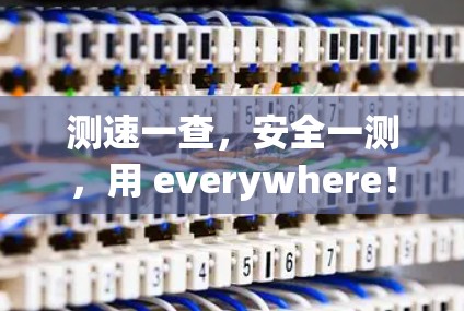 测速一查，安全一测，用 everywhere！
