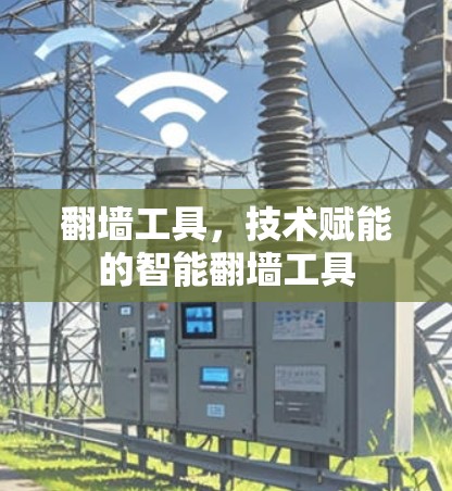 翻墙工具，技术赋能的智能翻墙工具