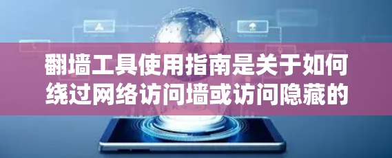 翻墙工具使用指南是关于如何绕过网络访问墙或访问隐藏的网站的技术指导。以下是一个详细的使用指南,涵盖基本操作、设置绕过访问墙的步骤、选择适合的翻墙工具以及一些实用的小技巧 翻墙工具使用指南是关于如何绕过网络访问墙或访问隐藏的网站的技术指导。以下是一个详细的使用指南,涵盖基本操作、设置绕过访问墙的步骤、选择适合的翻墙工具以及一些实用的小技巧