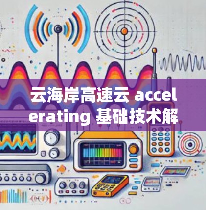 云海岸高速云 accelerating 基础技术解析