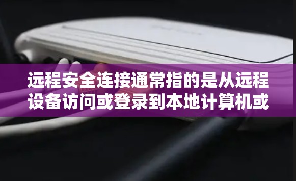 远程安全连接通常指的是从远程设备访问或登录到本地计算机或服务器,以保护敏感数据的安全。以下是一些关于如何设置远程安全连接的步骤和注意事项 远程安全连接通常指的是从远程设备访问或登录到本地计算机或服务器,以保护敏感数据的安全。以下是一些关于如何设置远程安全连接的步骤和注意事项