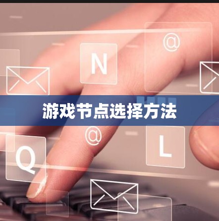 游戏节点选择方法 游戏节点选择方法