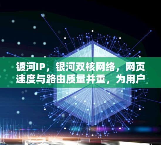 镀河IP，银河双核网络，网页速度与路由质量并重，为用户提供 fastest VPN体验