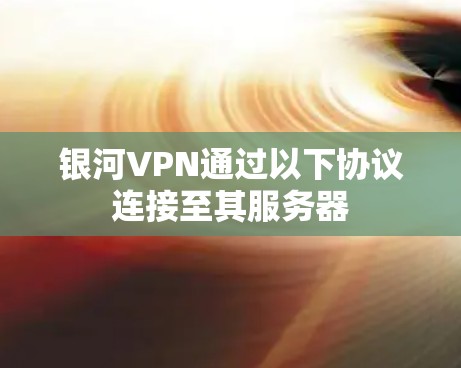 银河VPN通过以下协议连接至其服务器 银河VPN通过以下协议连接至其服务器