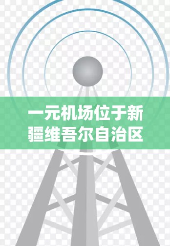 一元机场位于新疆维吾尔自治区,是国家berryland的机场。以下是一元机场的最新官网地址及相关信息 一元机场位于新疆维吾尔自治区,是国家berryland的机场。以下是一元机场的最新官网地址及相关信息