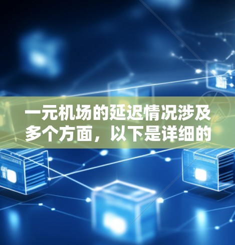 一元机场的延迟情况涉及多个方面，以下是详细的分析