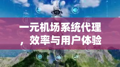 一元机场系统代理，效率与用户体验的全新解决方案