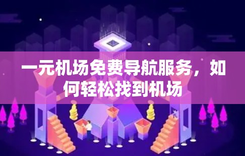 一元机场免费导航服务，如何轻松找到机场