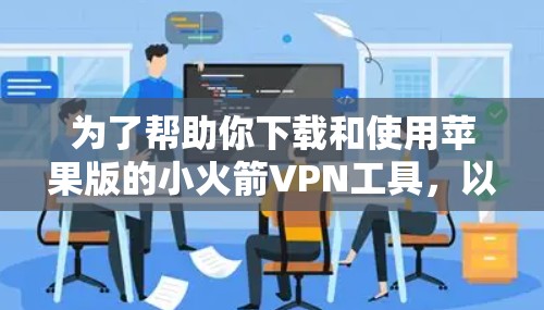为了帮助你下载和使用苹果版的小火箭VPN工具，以下是一个详细的指南