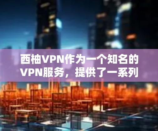 西柚VPN作为一个知名的VPN服务，提供了一系列的版本和更新，以满足用户的不同需求。以下是一些关于如何进行西柚VPN更新的方法的建议
