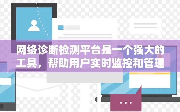网络诊断检测平台是一个强大的工具，帮助用户实时监控和管理设备的状态。以下是对该平台的详细总结