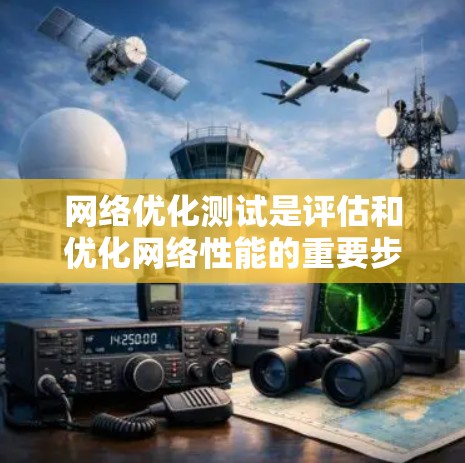 网络优化测试是评估和优化网络性能的重要步骤。以下是一些常见的网络优化测试方法和工具，帮助你进行测试