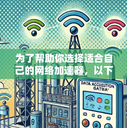 为了帮助你选择适合自己的网络加速器,以下是详细的分析和建议 为了帮助你选择适合自己的网络加速器,以下是详细的分析和建议