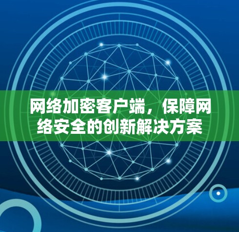 网络加密客户端，保障网络安全的创新解决方案