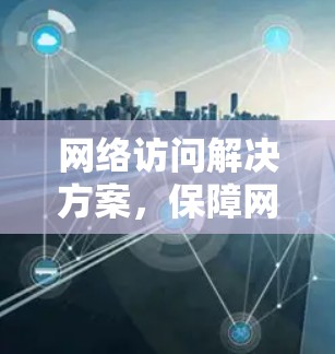 网络访问解决方案，保障网络访问的高效与安全