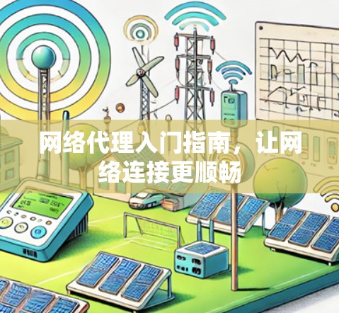 网络代理入门指南，让网络连接更顺畅