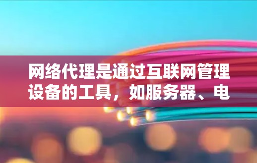 网络代理是通过互联网管理设备的工具，如服务器、电脑等，帮助用户远程控制和管理设备。以下是对L3Harris网络代理的详细使用指南