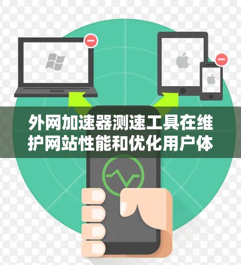 外网加速器测速工具在维护网站性能和优化用户体验方面扮演关键角色。以下是使用外网加速器测速工具的步骤和建议