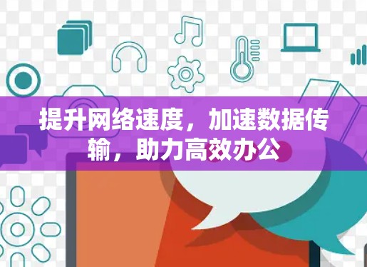 提升网络速度，加速数据传输，助力高效办公
