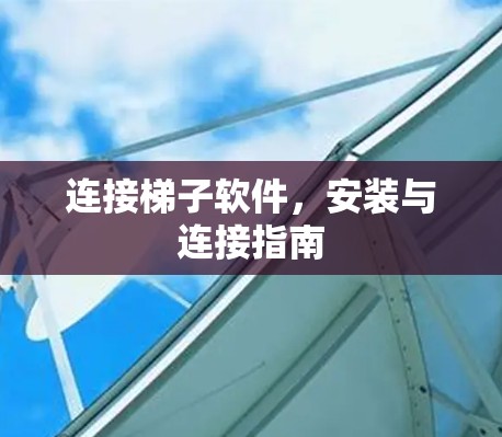 连接梯子软件，安装与连接指南